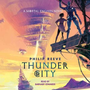 Thunder City A Mortal Engines Novel..., Philip Reeve