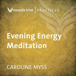 Evening Energy Meditation, Caroline Myss