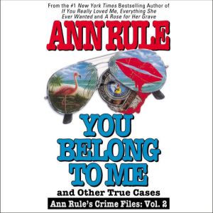 You Belong to Me and Other True Crime Cases: Anne Rule's Crime Files, #2