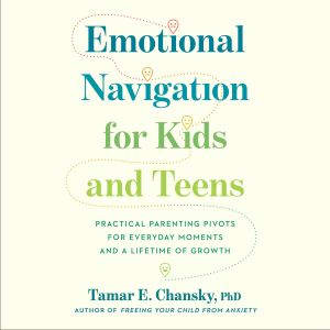 Emotional Navigation for Kids and Tee..., Tamar E. Chansky, PhD