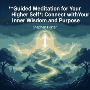 Guided Meditation for Your Higher Sel..., Stephen Porter