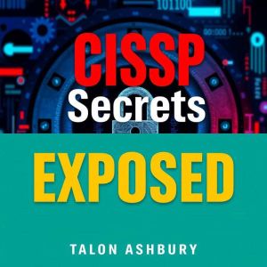 CISSP Secrets Exposed: Transform Your Journey to Cybersecurity Mastery: "Elevate your Cybersecurity Journey! Unleash potent au