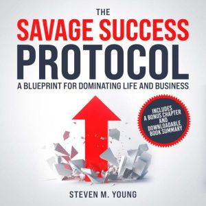 The Savage Success Protocol: A Blueprint for Dominating Life and Business