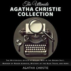 The Ultimate Agatha Christie Collection: The Mysterious Affair at Styles, Man in the Brown Suit, Murder of Roger Ackroyd, Myst