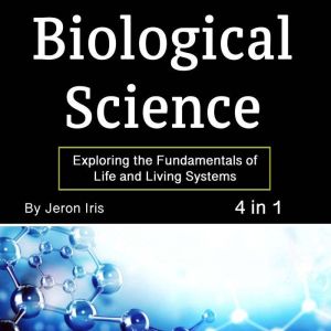 Biological Science: Exploring the Fundamentals of Life and Living Systems (4 in 1)