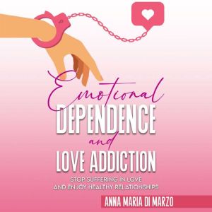 Emotional Dependence and Love addicti..., Anna Maria Di Marzo