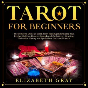 Tarot For Beginners: The Complete Guide To Learn Tarot Reading and Develop Your Psychic Abilities. Discover Spreads and Cards