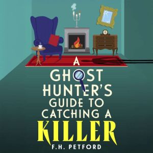 A Ghost Hunters Guide to Catching a ..., F.H. Petford