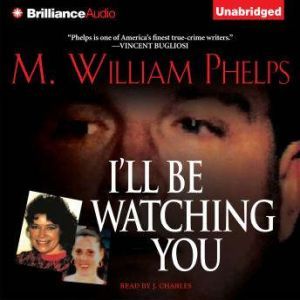 Ill Be Watching You, M. William Phelps