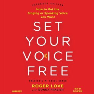 Set Your Voice Free How to Get the Singing or Speaking Voice You Want, Roger Love