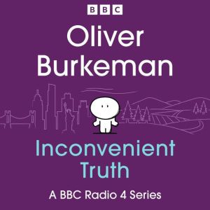 Oliver Burkemans Inconvenient Truth: A BBC Radio 4 Series