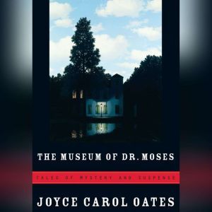The Museum of Dr. Moses, Joyce Carol Oates