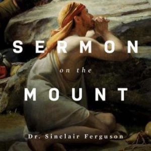 Sermon on the Mount Teaching Series, Sinclair B. Ferguson