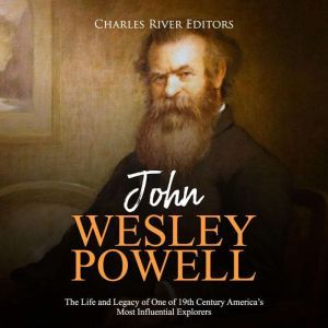 John Wesley Powell The Life and Lega..., Charles River Editors