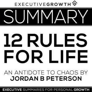 Summary 12 Rules for Life An Antid..., ExecutiveGrowth Summaries