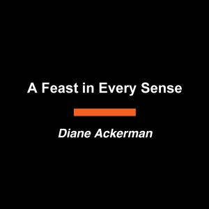 A Feast in Every Sense, Diane Ackerman
