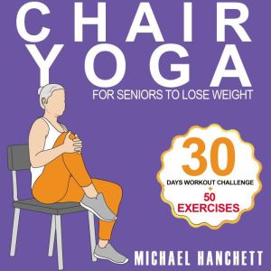Chair Yoga Weight Loss for Seniors, Michael Hanchett