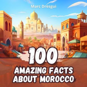 100 Amazing Facts about Morocco, Marc Dresgui