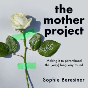 The Mother Project, Sophie Beresiner