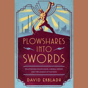 Plowshares into Swords, David Ekbladh