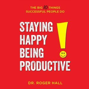 Staying Happy, Being Productive, Dr. Roger Hall