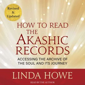 How to Read the Akashic Records: Accessing the Archive of the Soul and Its Journey: Revised and Updated