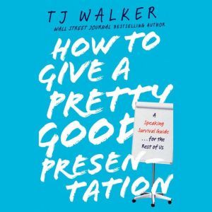 How to Give a Pretty Good Presentatio..., T. J. Walker