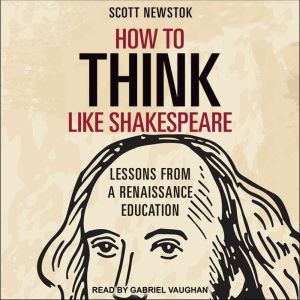 How to Think like Shakespeare, Scott Newstok