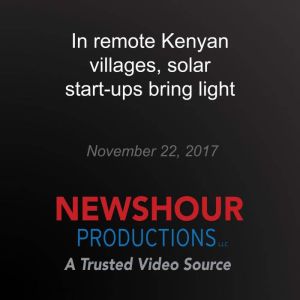 In remote Kenyan villages, solar star..., PBS NewsHour