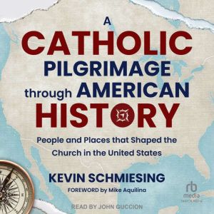 A Catholic Pilgrimage through American History: People and Places that Shaped the Church in the United States