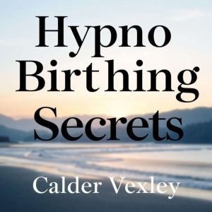 HypnoBirthing Secrets: Transformative Tips for Effortless Comfort: "Discover transformative HypnoBirthing secrets that make co