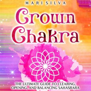Crown Chakra The Ultimate Guide to C..., Mari Silva