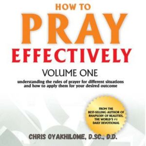 How To Pray Effectively Vol. 1, Chris Oyalhilome, D.Sc., D.D.