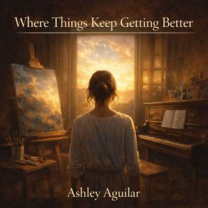 Where Things Keep Getting Better, Ashley Aguilar