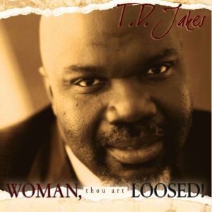 Woman, Thou Art Loosed!, T.D. Jakes