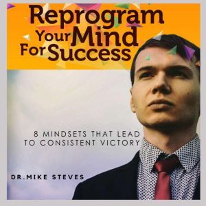 Reprogram Your Mind For Success, Dr. Mike Steves