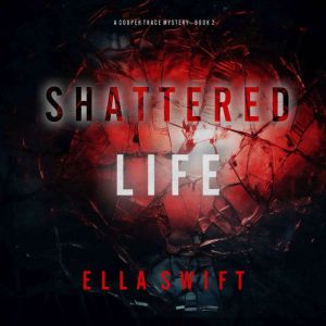 Shattered Life A Cooper Trace FBI Su..., Ella Swift