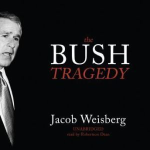 The Bush Tragedy, Jacob Weisberg