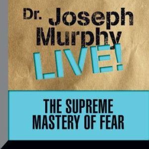 The Supreme Mastery of Fear, Joseph Murphy