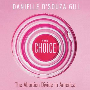 The Choice: The Abortion Divide in America, Danielle D'Souza Gill
