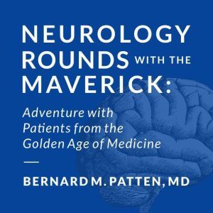 Neurology Rounds with the Maverick, Bernard M. Patten