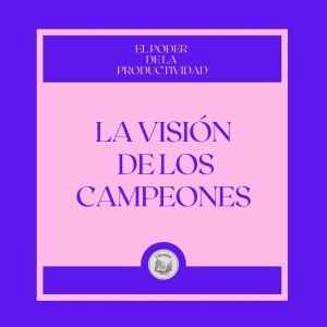 La Visin de los campeones: El poder de la productividad