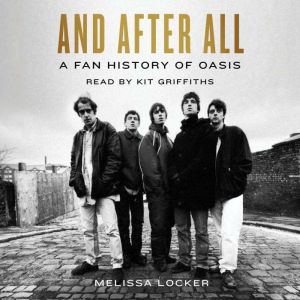And After All: A Fan History of Oasis