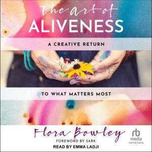 The Art of Aliveness, Flora Bowley