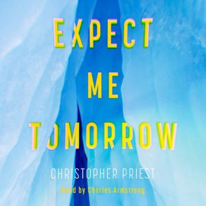 Expect Me Tomorrow, Christopher Priest