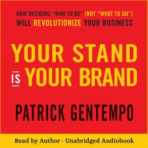 Your Stand is Your Brand: How Deciding Who to Be (NOT What to Do) Will Revolutionize Your Business
