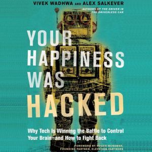 Your Happiness Was Hacked: Why Tech Is Winning the Battle to Control Your Brain--and How to Fight Back, Vivek Wadhwa