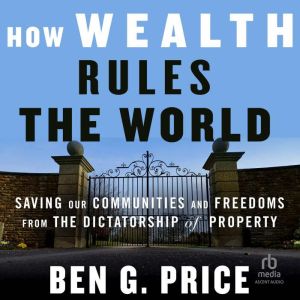How Wealth Rules the World, Ben G. Price
