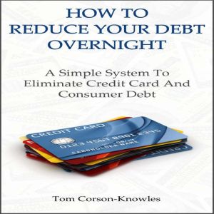How To Reduce Your Debt Overnight, Tom CorsonKnowles