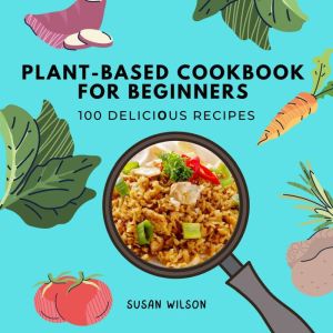 Plantbased Cookbook for Beginners, Susan Wilson